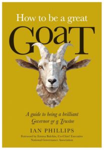 "How to be a great GoaT – a guide to being a brilliant Governor or a Trustee" – an indispensable roadmap through the maze of serving on governing bodies